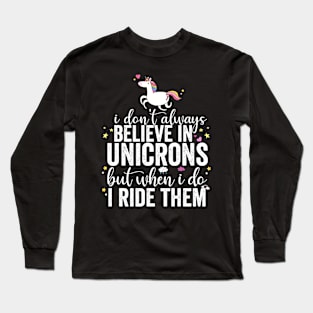 I Don't Always Believe In Unicorns I Ride Them Long Sleeve T-Shirt